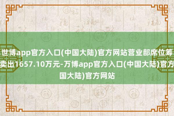 世博app官方入口(中国大陆)官方网站营业部席位筹划净卖出1657.10万元-万博app官方入口(中国大陆)官方网站