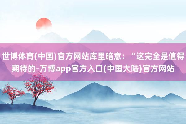 世博体育(中国)官方网站库里暗意：“这完全是值得期待的-万博app官方入口(中国大陆)官方网站