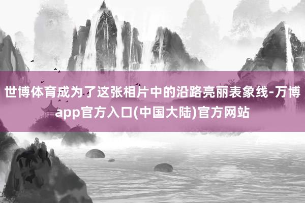 世博体育成为了这张相片中的沿路亮丽表象线-万博app官方入口(中国大陆)官方网站