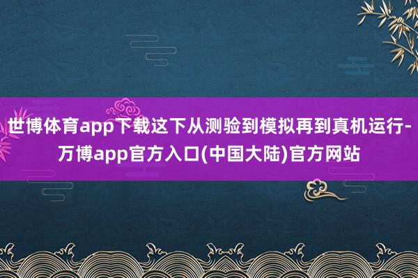 世博体育app下载这下从测验到模拟再到真机运行-万博app官方入口(中国大陆)官方网站