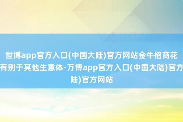 世博app官方入口(中国大陆)官方网站金牛招商花坛城有别于其他生意体-万博app官方入口(中国大陆)官方网站
