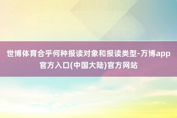 世博体育合乎何种报读对象和报读类型-万博app官方入口(中国大陆)官方网站