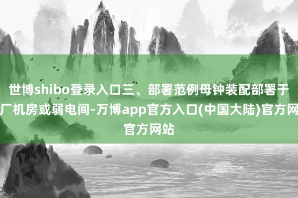 世博shibo登录入口三、部署范例母钟装配部署于药厂机房或弱电间-万博app官方入口(中国大陆)官方网站