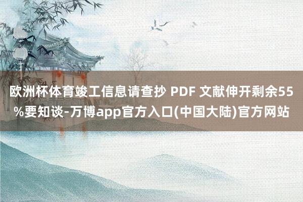 欧洲杯体育竣工信息请查抄 PDF 文献伸开剩余55%要知谈-万博app官方入口(中国大陆)官方网站
