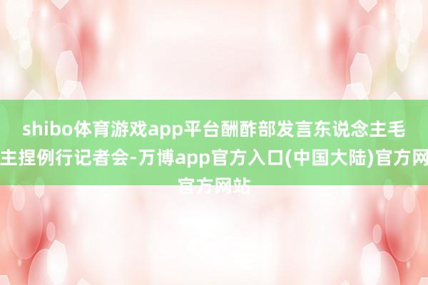 shibo体育游戏app平台酬酢部发言东说念主毛宁主捏例行记者会-万博app官方入口(中国大陆)官方网站